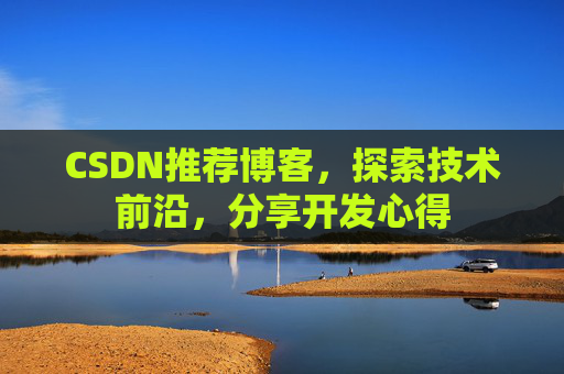 CSDN推荐博客，探索技术前沿，分享开发心得